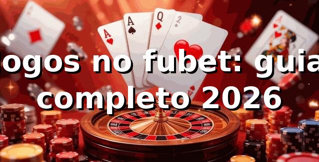 Jogos no fubet: guia completo 2026 🎰
