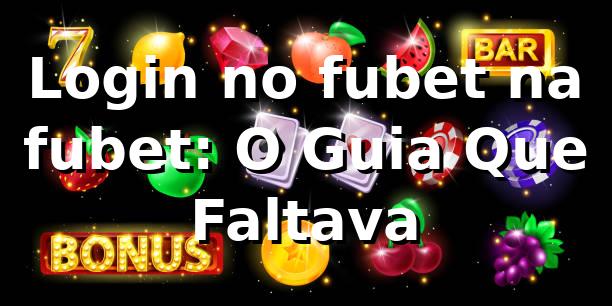 Login no fubet na fubet: O Guia Que Faltava